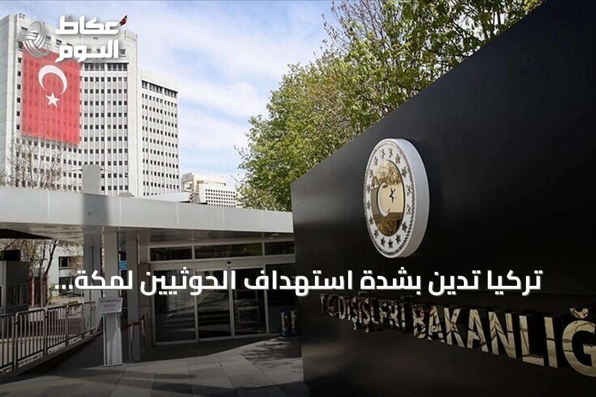 تركيا تدين بشدة استهداف الحوثيين لمكة المكرمة بمسيرة وتدعو لوقف فوري للهجمات