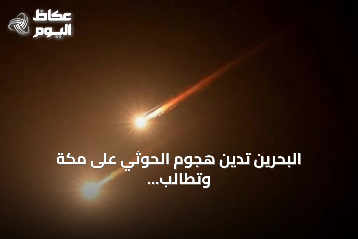 البحرين تدين هجوم الحوثي على مكة وتطالب مجلس الأمن بالتحرك