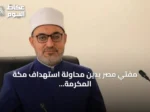 مفتي مصر يدين محاولة استهداف مكة المكرمة ويحذر من انتهاك حرمة الأماكن المقدسة