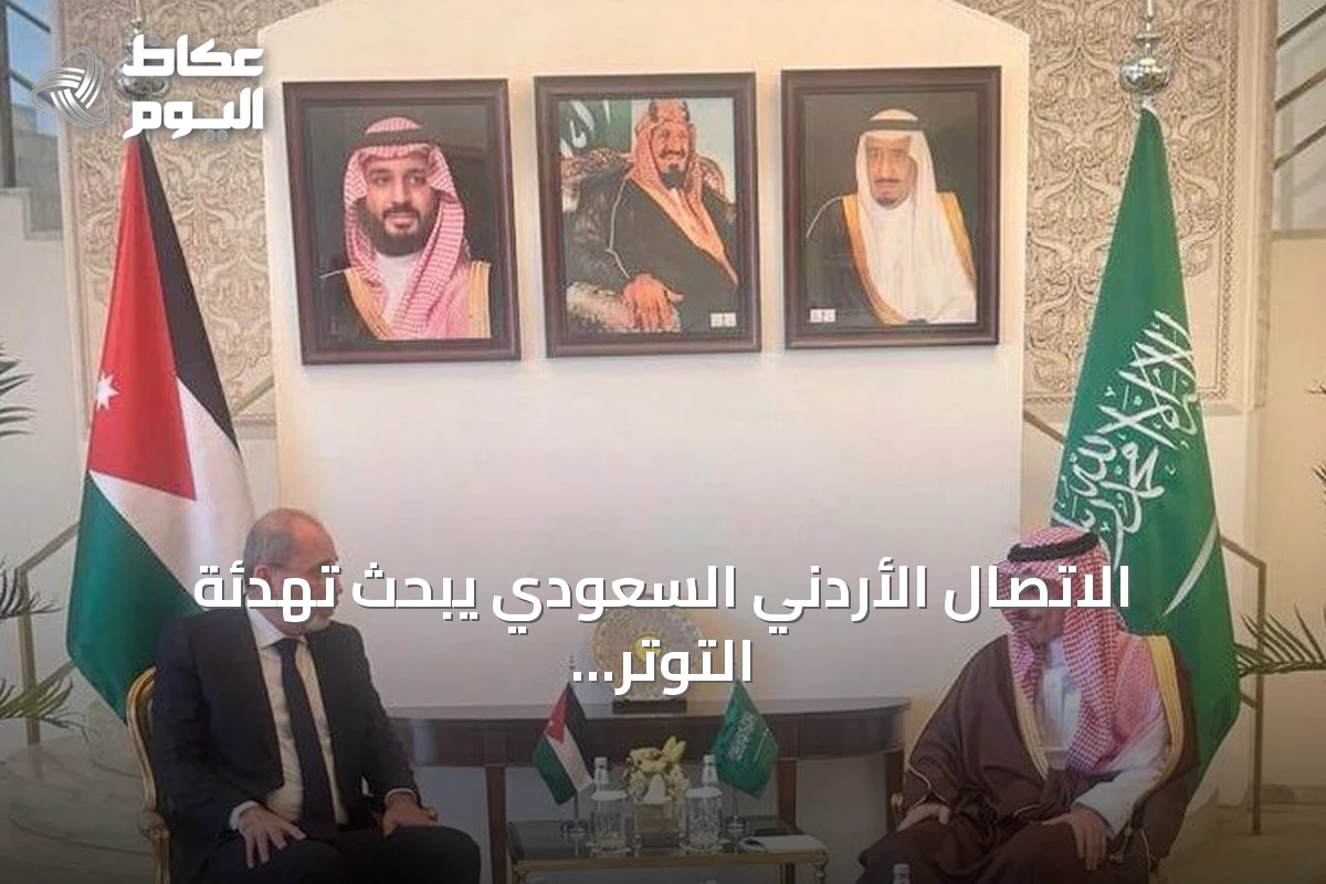 الاتصال الأردني السعودي يبحث تهدئة التوتر الإقليمي