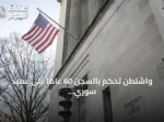 واشنطن تحكم بالسجن 60 عاماً على عميد سوري سابق في أول قضية من نوعها