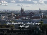 موسكو تستدعي القائمة بالأعمال البريطانية احتجاجاً على تكثيف دعم كييف العسكري