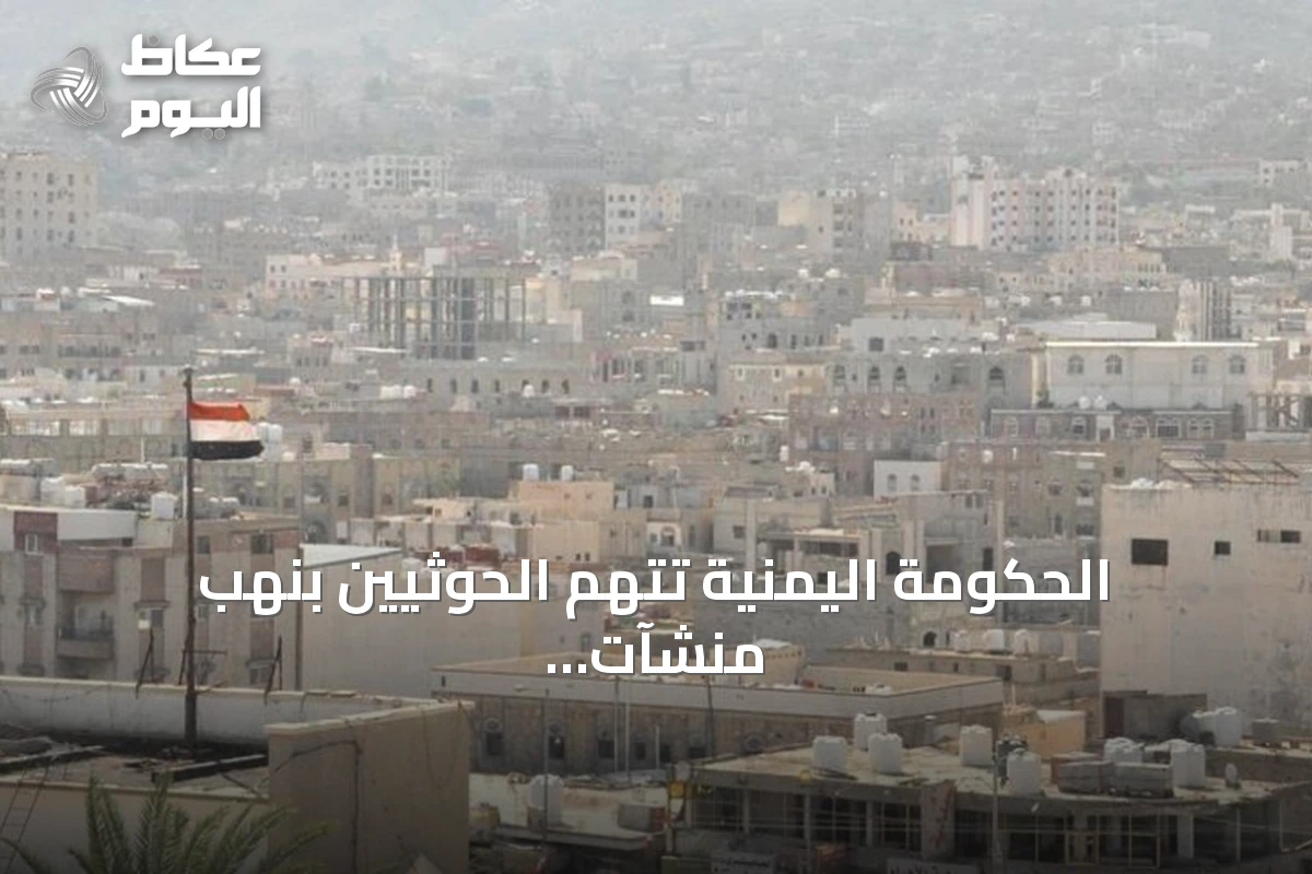 الحكومة اليمنية تتهم الحوثيين بنهب منشآت طبية وإغاثية في الحديدة وتحذر من تداعيات إنسانية