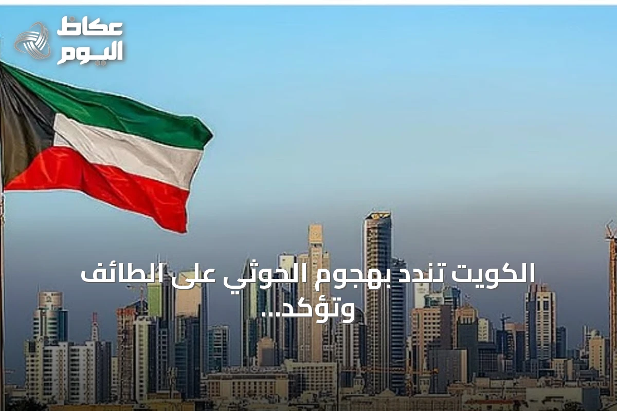 الكويت تندد بهجوم الحوثي على الطائف وتؤكد تضامنها مع السعودية