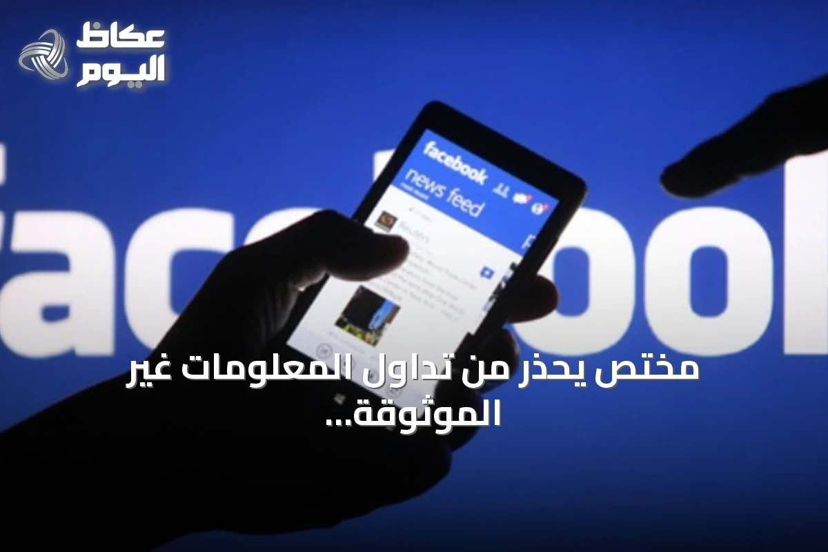 مختص يحذر من تداول المعلومات غير الموثوقة وتأثيرها على المجتمع
