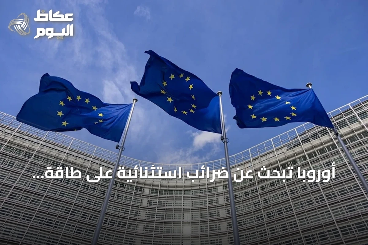 أوروبا تبحث عن ضرائب استثنائية على طاقة النفط لمواجهة ارتفاع الأسعار