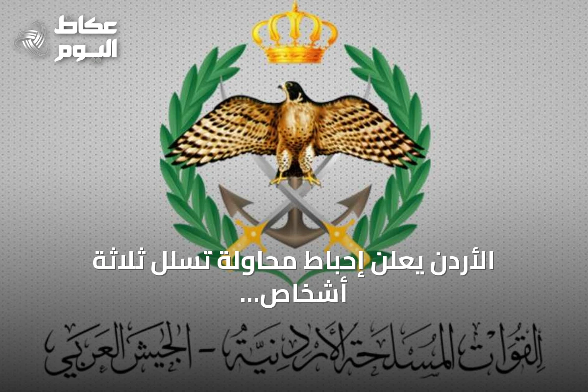 الأردن يعلن إحباط محاولة تسلل ثلاثة أشخاص عبر حدوده