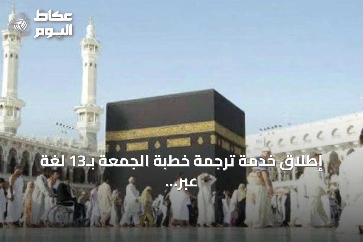 إطلاق خدمة ترجمة خطبة الجمعة بـ13 لغة عبر منصات الهيئة العامة للعناية بشؤون الحرمين