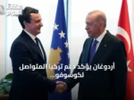 أردوغان يؤكد دعم تركيا المتواصل لكوسوفو ويدعو لحضور قمة المناخ كوب 31