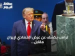 ترامب يكشف عن عرض اقتصادي لإيران مقابل إنهاء البرنامج النووي ورفضه