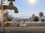 صيف 2026 يسجّل أعلى درجات حرارة في تونس منذ سبعة عقود وتسبب في انقطاعات كهرباء ومياه