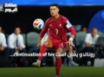 رونالدو يعلن است continuation of his career ويهدف للهدف الألف قبل مواجهة ويلز
