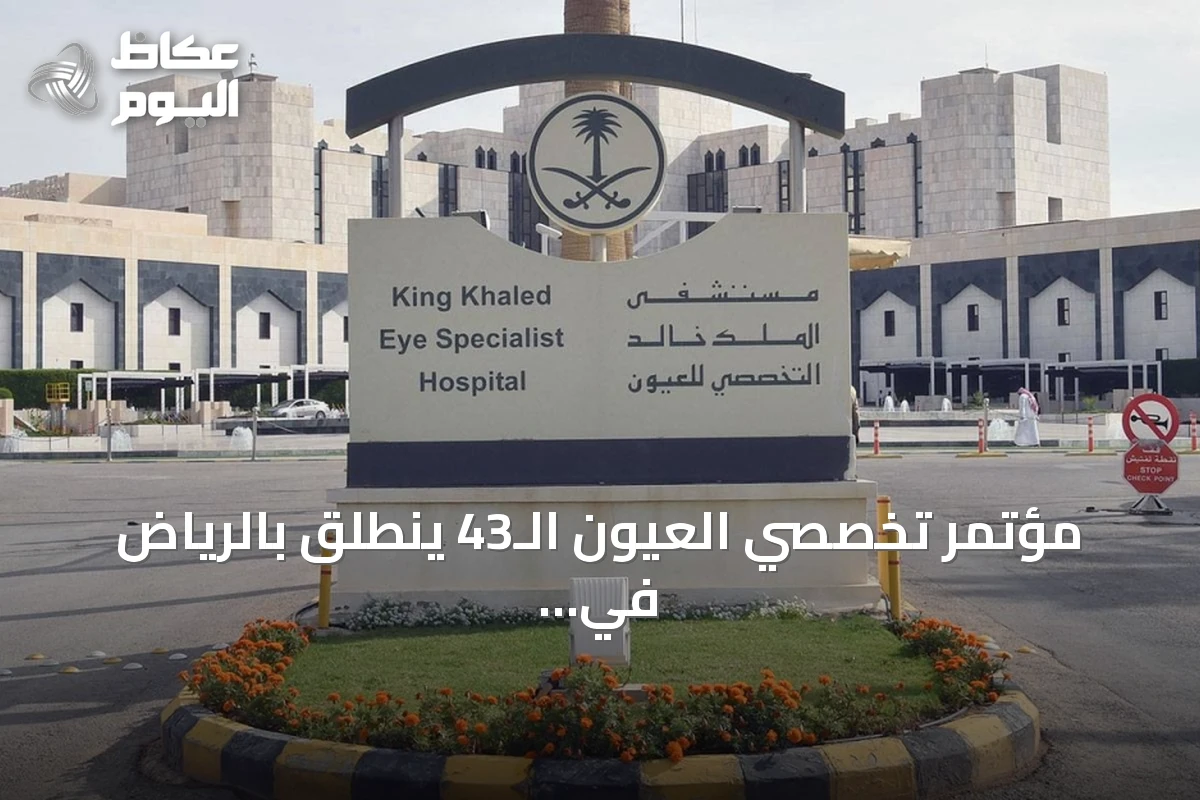 مؤتمر تخصصي العيون الـ43 ينطلق بالرياض في أكتوبر المقبل