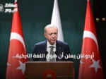 أردوغان يعلن أن صون اللغة التركية وإثرائها واجب على الجميع
