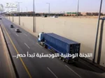 اللجنة الوطنية اللوجستية تبدأ حصر الشاحنات المتوقفة في السعودية وتدرس نقص السائقين