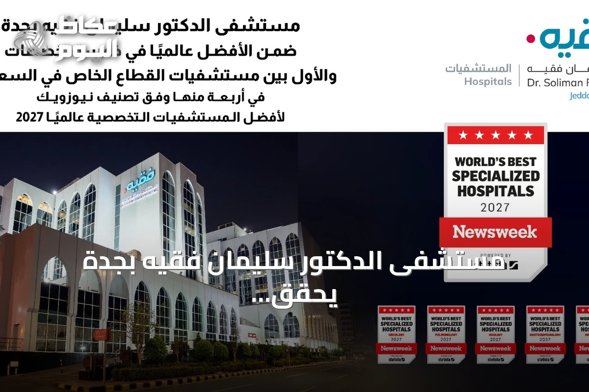 مستشفى الدكتور سليمان فقيه بجدة يحقق مراكز متقدمة عالميًا في خمسة تخصصات وفق نيوزويك 2027