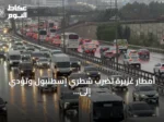أمطار غزيرة تضرب شطري إسطنبول وتؤدي إلى اختناقات مرورية
