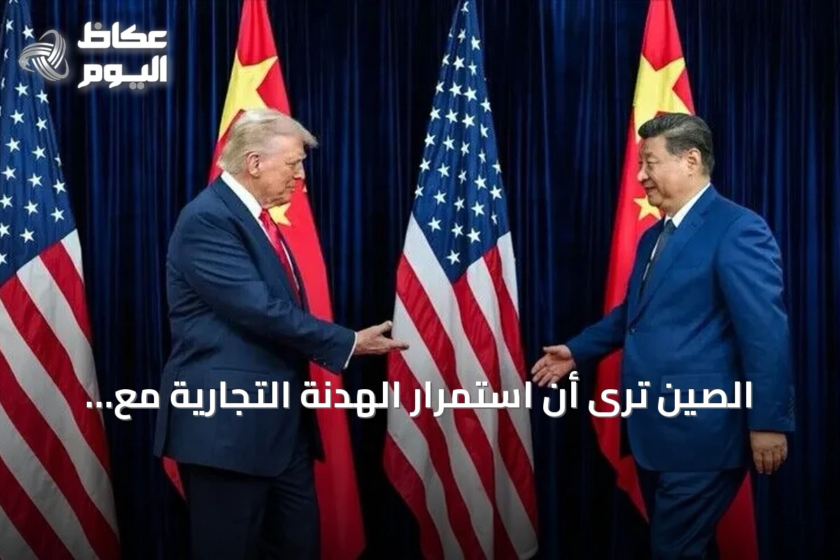الصين ترى أن استمرار الهدنة التجارية مع واشنطن إلى بداية 2027 يسهم في تعزيز التعاون وتحقيق استقرار سياسي