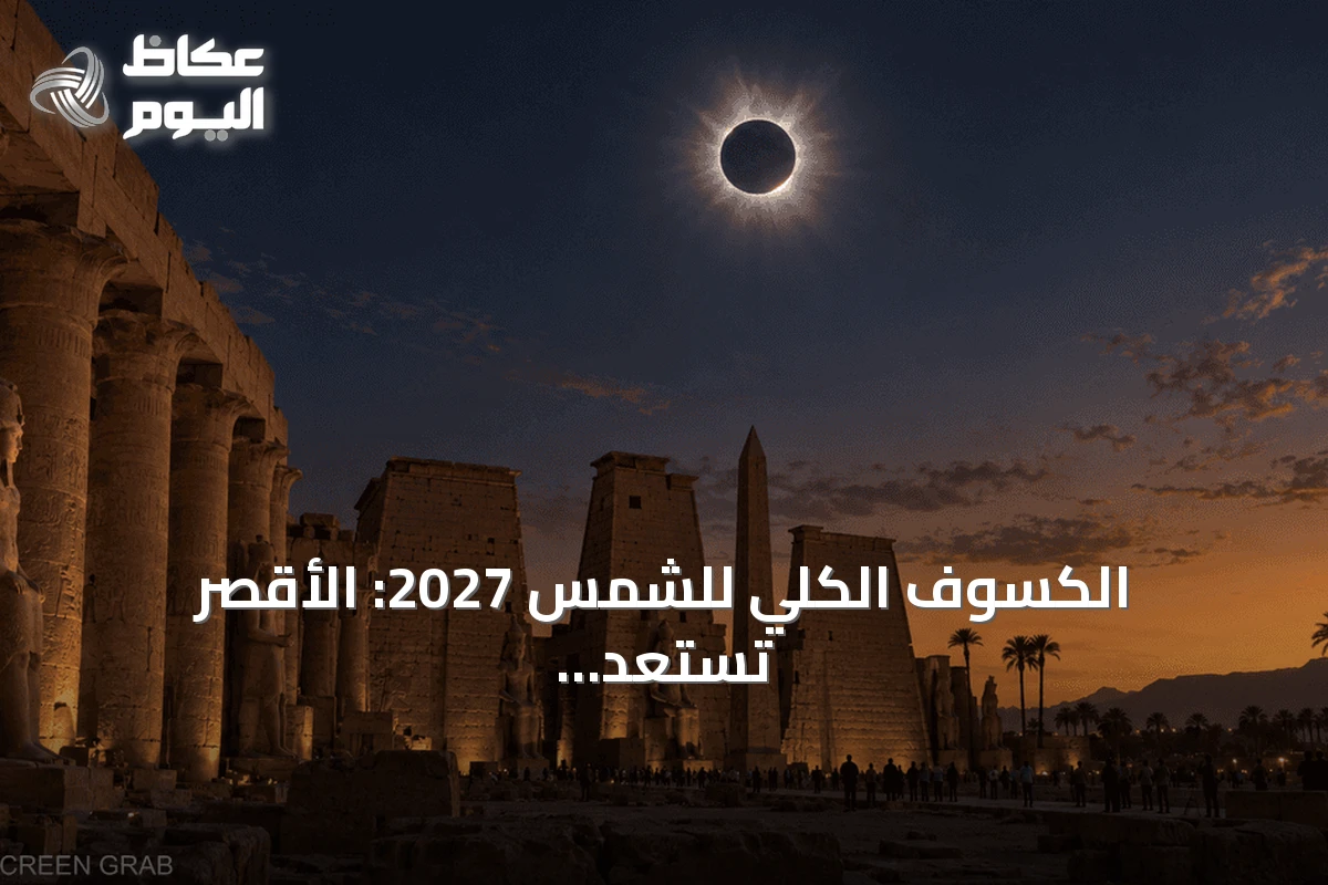 الكسوف الكلي للشمس 2027: الأقصر تستعد لظلام نهارى غير مسبوق