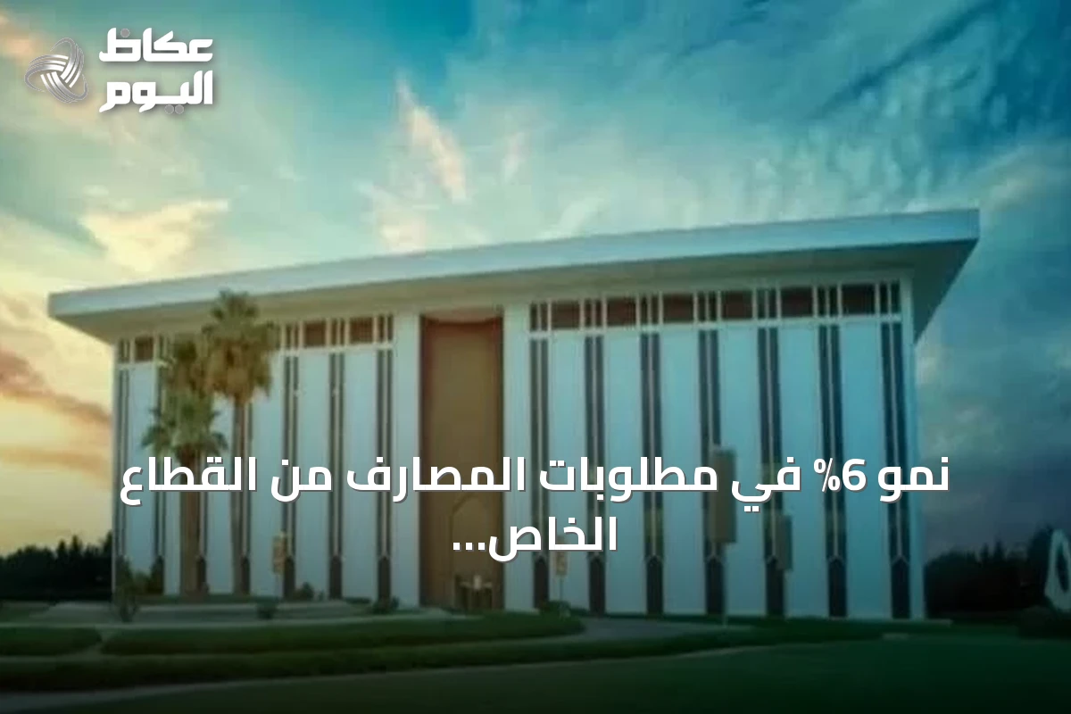 نمو 6% في مطلوبات المصارف من القطاع الخاص خلال أغسطس 2026