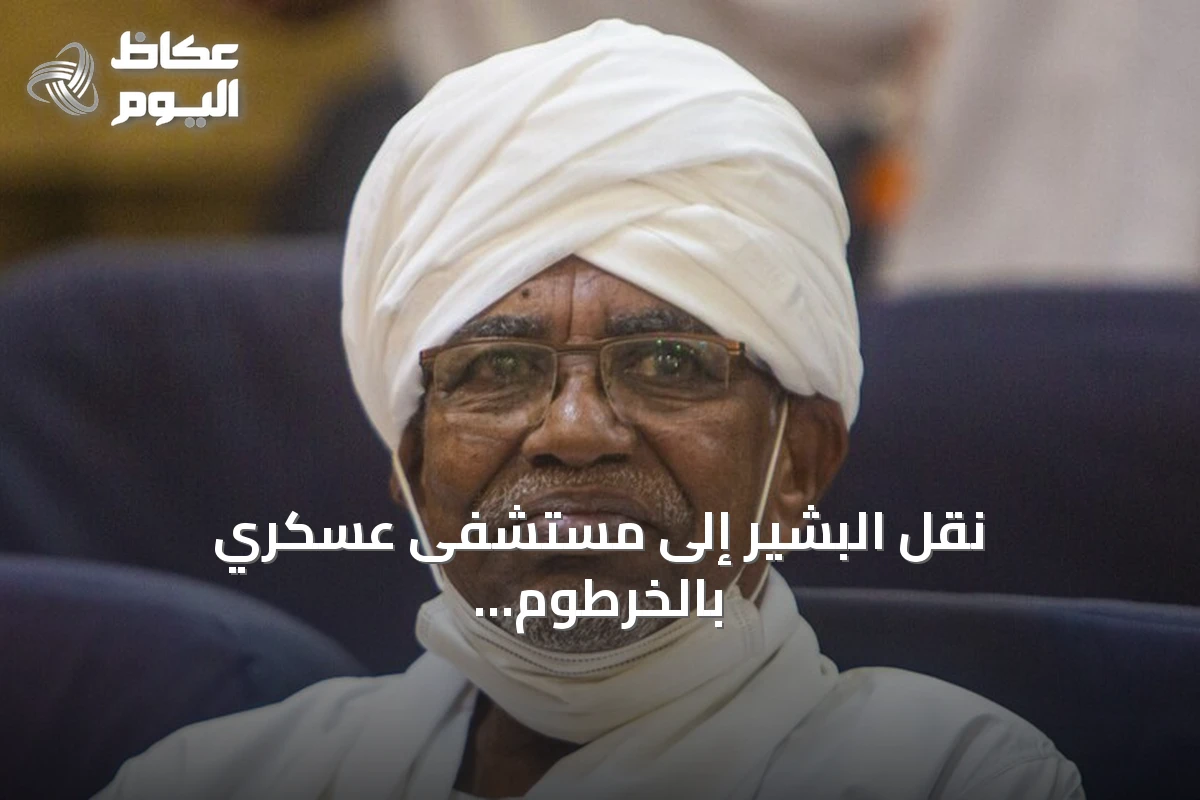 نقل البشير إلى مستشفى عسكري بالخرطوم ومطالبة أسرته بعلاجه بالخارج