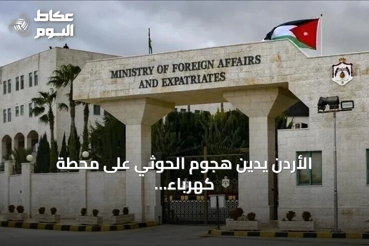 الأردن يدين هجوم الحوثي على محطة كهرباء بالمدينة المنورة ويعدّه انتهاكاً للقانون الدولي
