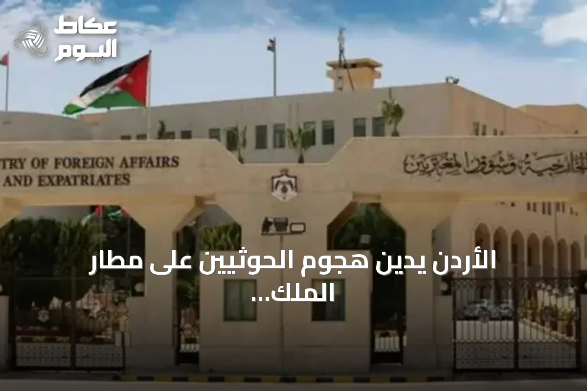 الأردن يدين هجوم الحوثيين على مطار الملك خالد الدولي بالرياض