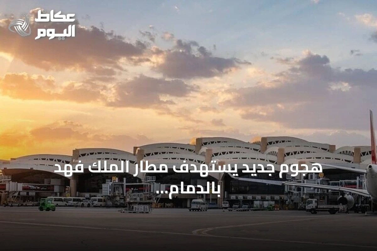 هجوم جديد يستهدف مطار الملك فهد بالدمام مع تصاعد الهجمات على المطارات السعودية