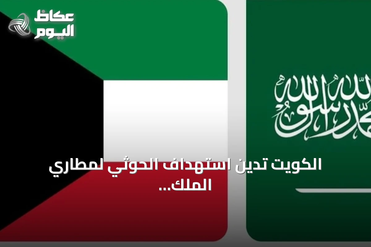 الكويت تدين استهداف الحوثي لمطاري الملك خالد وفهد وتؤكد تضامنها مع السعودية