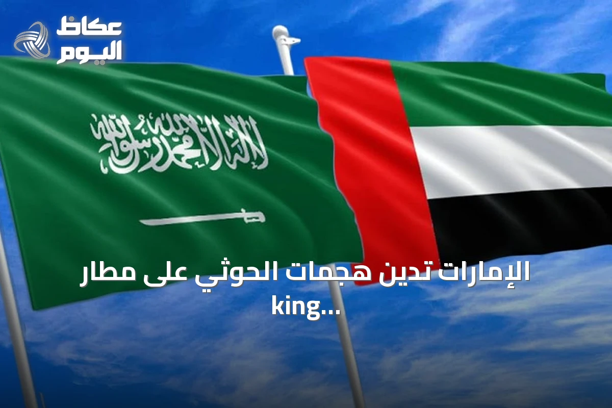 الإمارات تدين هجمات الحوثي على مطار king خالد وتدعو لدعم أمن السعودية