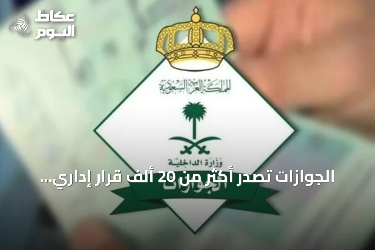 الجوازات تصدر أكثر من 20 ألف قرار إداري ضد مخالفي الإقامة والعمل وأمن الحدود