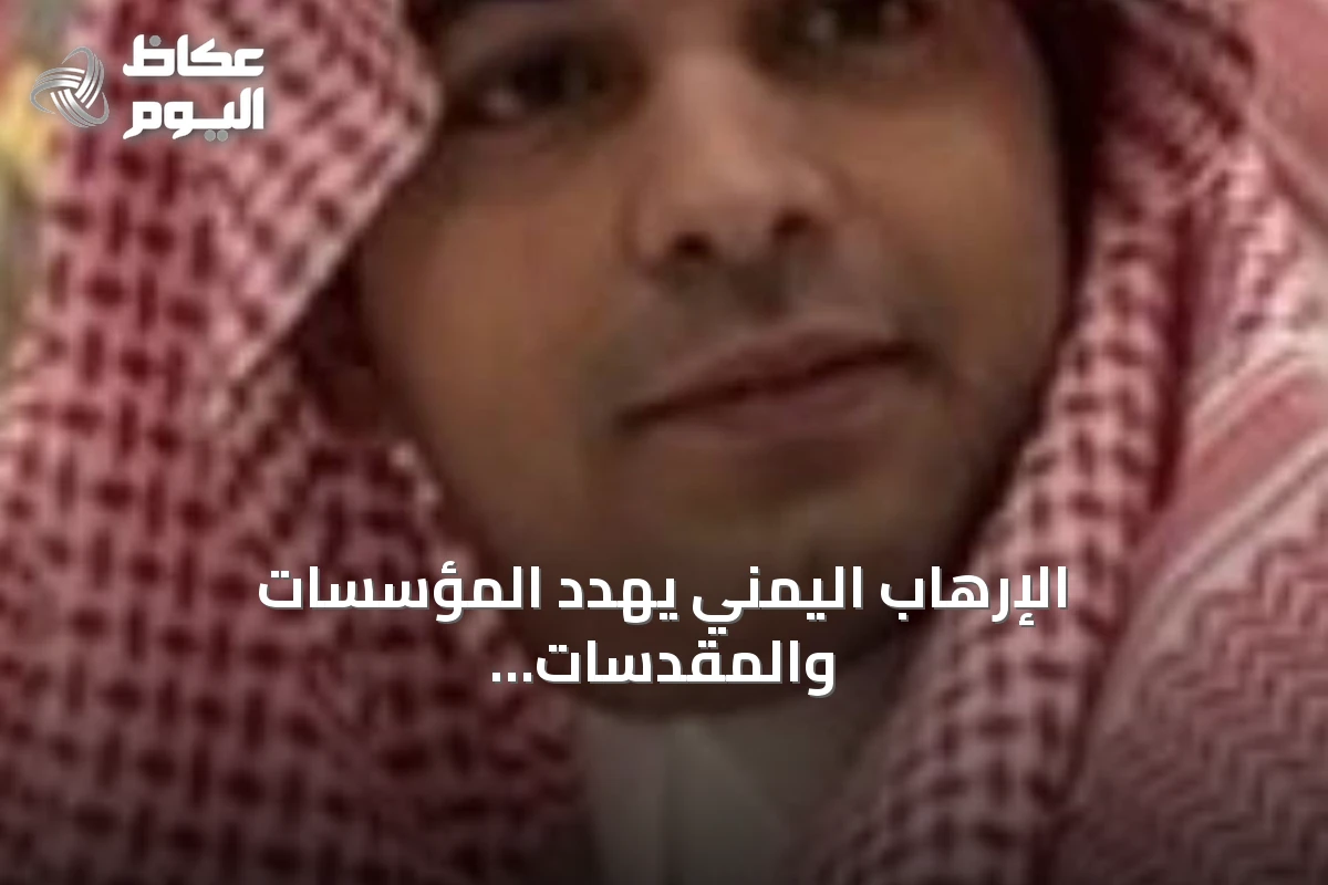 الإرهاب اليمني يهدد المؤسسات والمقدسات ويحتاج رداً دولياً حازماً