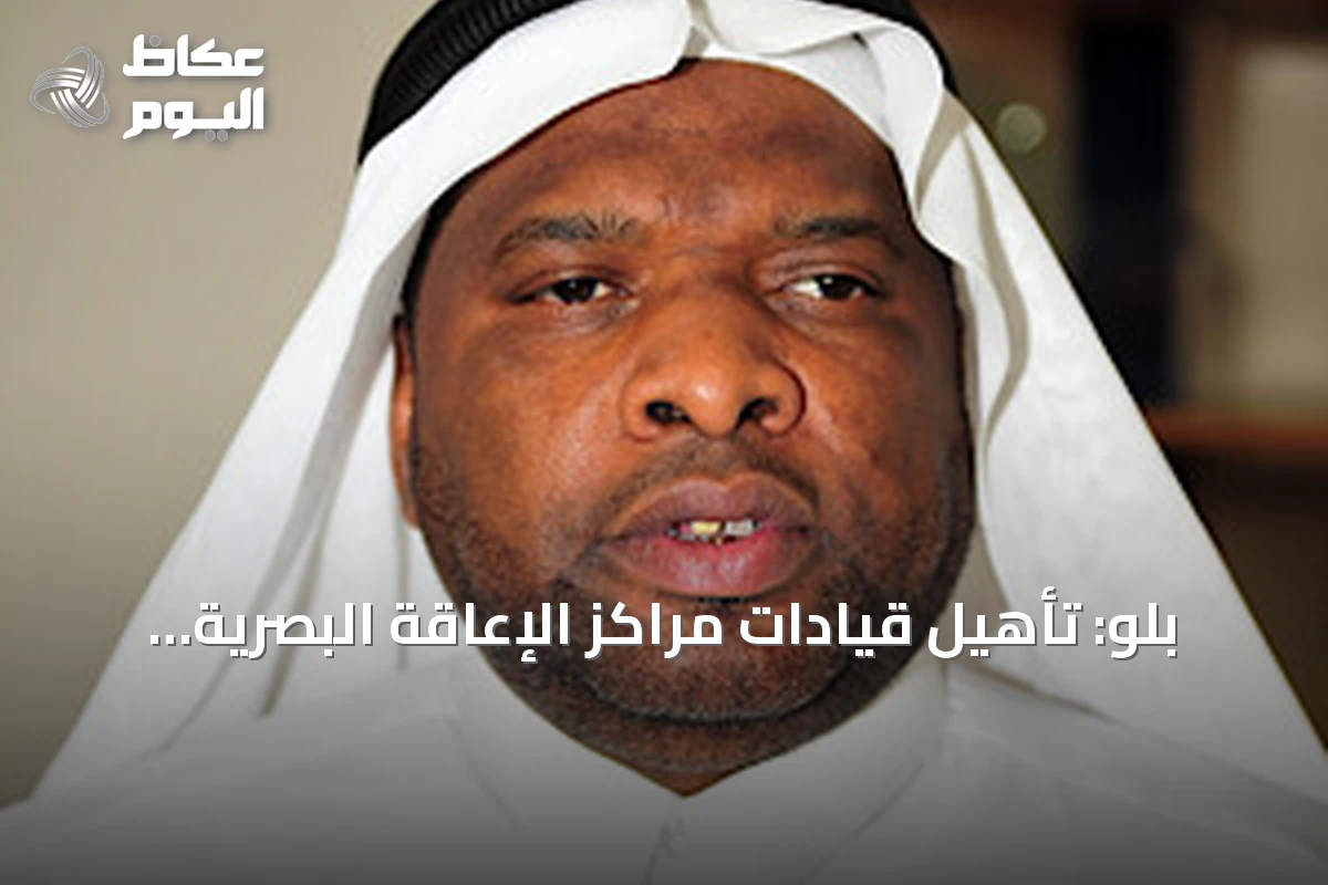 بلو: تأهيل قيادات مراكز الإعاقة البصرية ضرورة لتطوير الخدمات