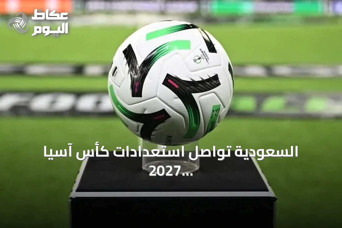 السعودية تواصل استعدادات كأس آسيا 2027 رغم الشائعات عن التأجيل