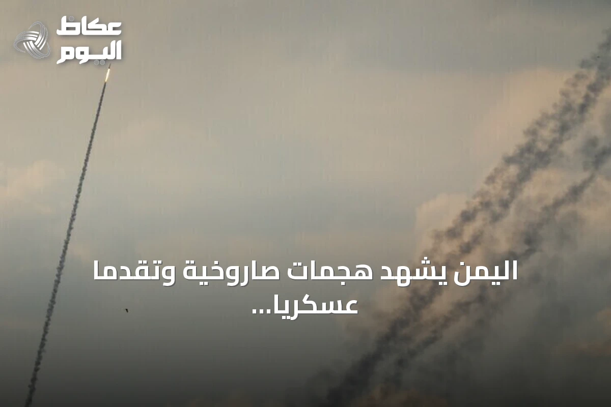 اليمن يشهد هجمات صاروخية وتقدمًا عسكريًا في جبهات متعددة