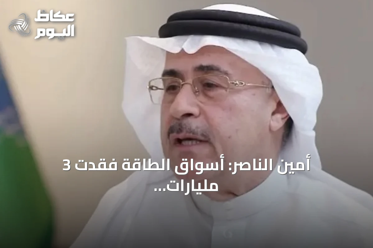 أمين الناصر: أسواق الطاقة فقدت 3 مليارات برميل وأرامكو ترفع سعة خط «شرق–غرب» إلى 10 ملايين برميل يومياً