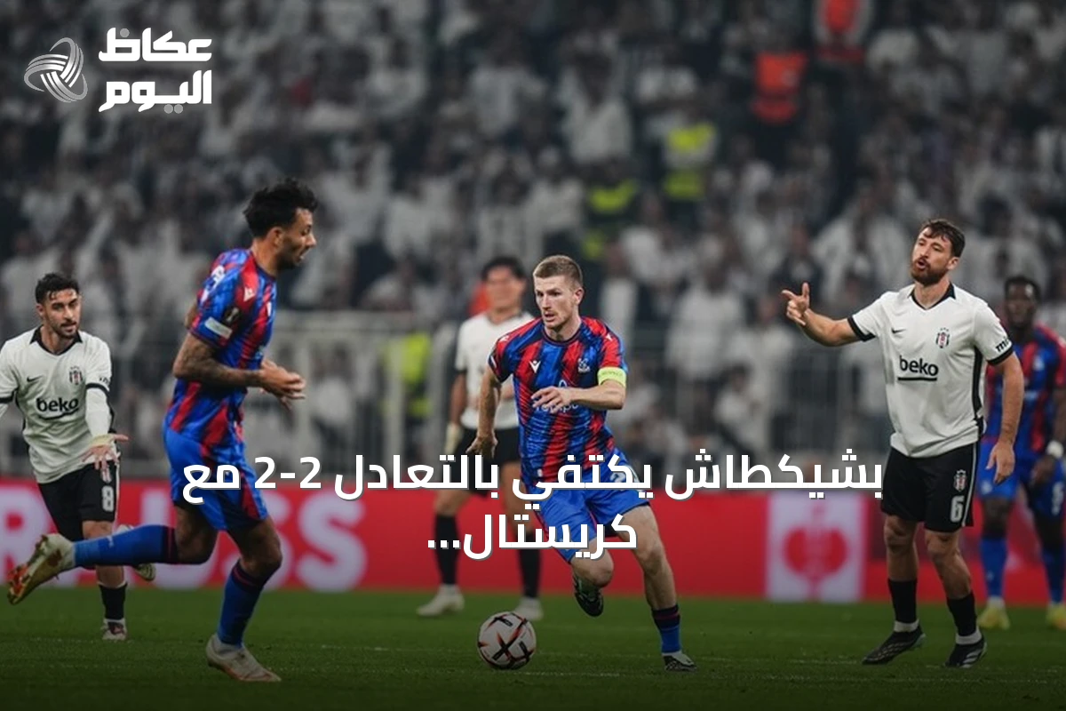 بشيكطاش يكتفي بالتعادل 2-2 مع كريستال بالاس في الدوري الأوروبي