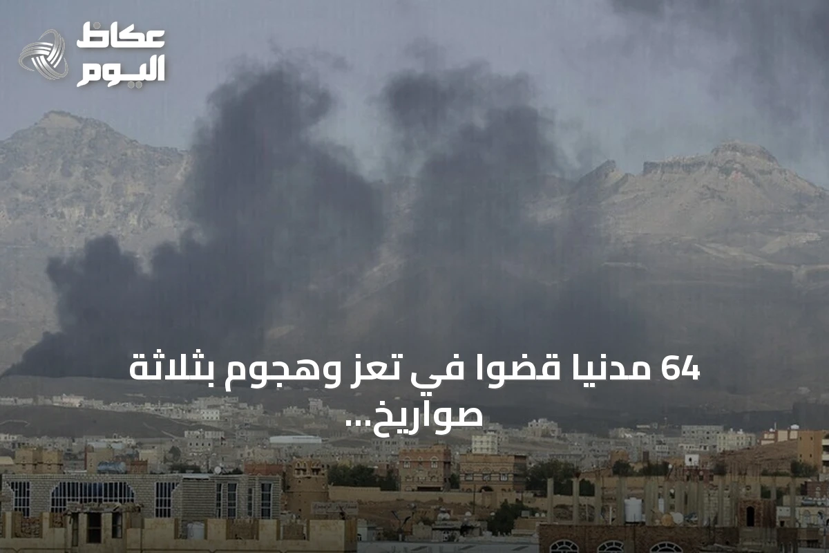 64 مدنياً قضوا في تعز وهجوم بثلاثة صواريخ حوثية على منشآت حكومية في عدن