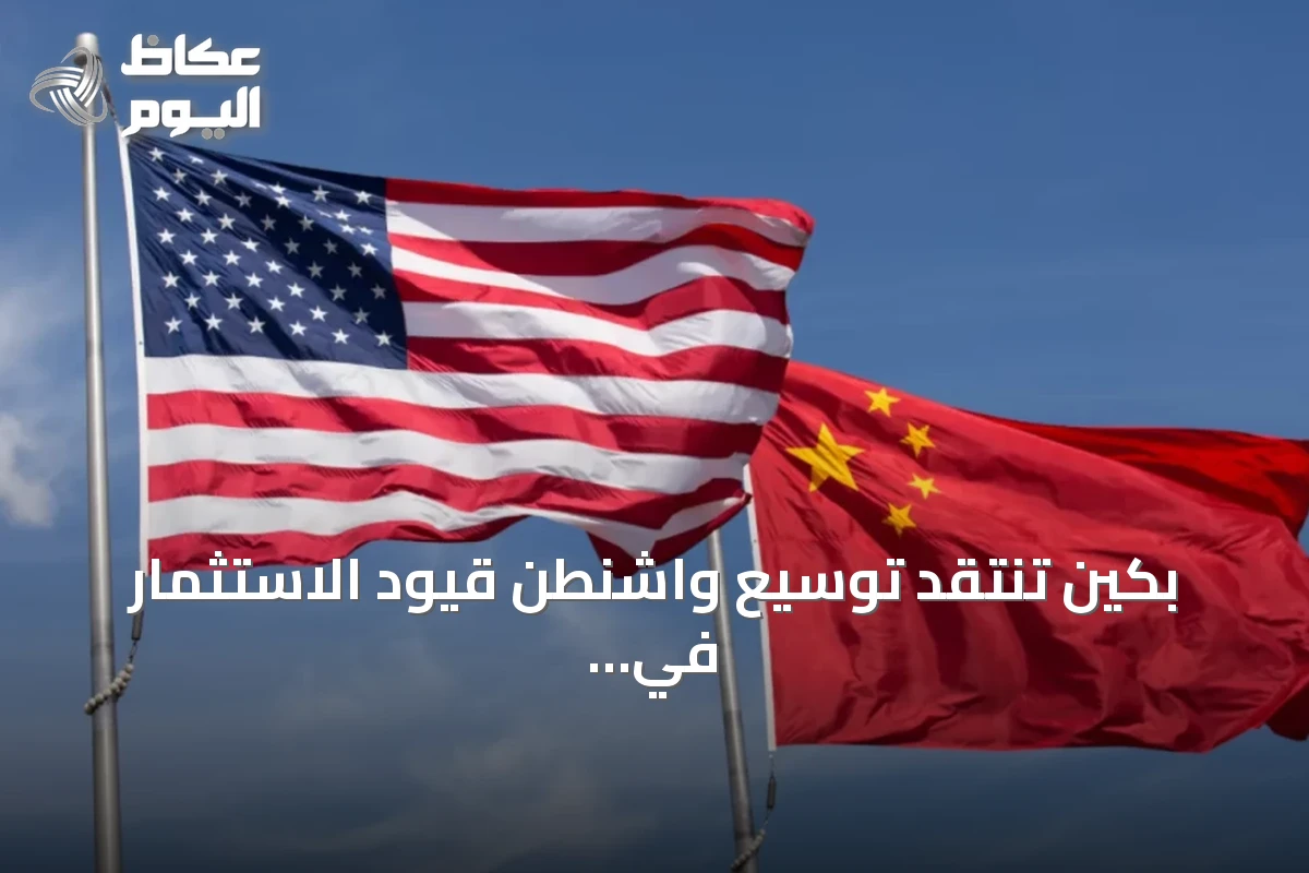 بكين تنتقد توسيع واشنطن قيود الاستثمار في التقنيات الحساسة وتتوعد برد