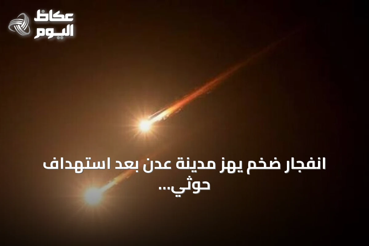 انفجار ضخم يهز مدينة عدن بعد استهداف حوثي لمعسكر حكومي
