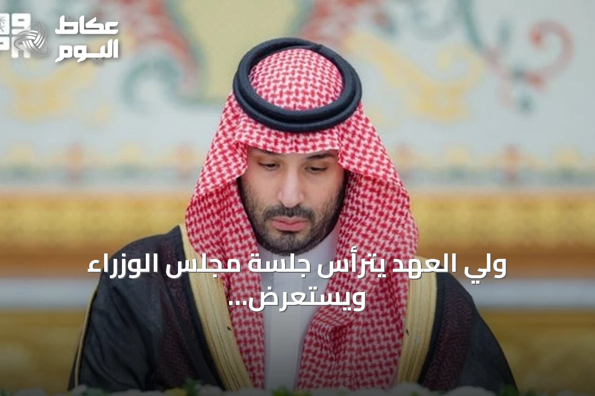 ولي العهد يترأس جلسة مجلس الوزراء ويستعرض الرسائل واللقاءات الدولية