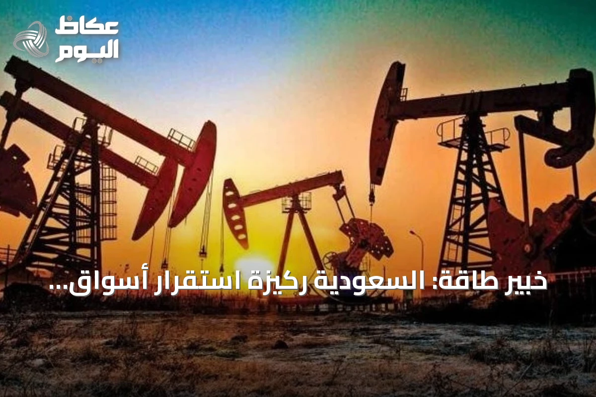 خبير طاقة: السعودية ركيزة استقرار أسواق النفط وأمن الطاقة العالمي