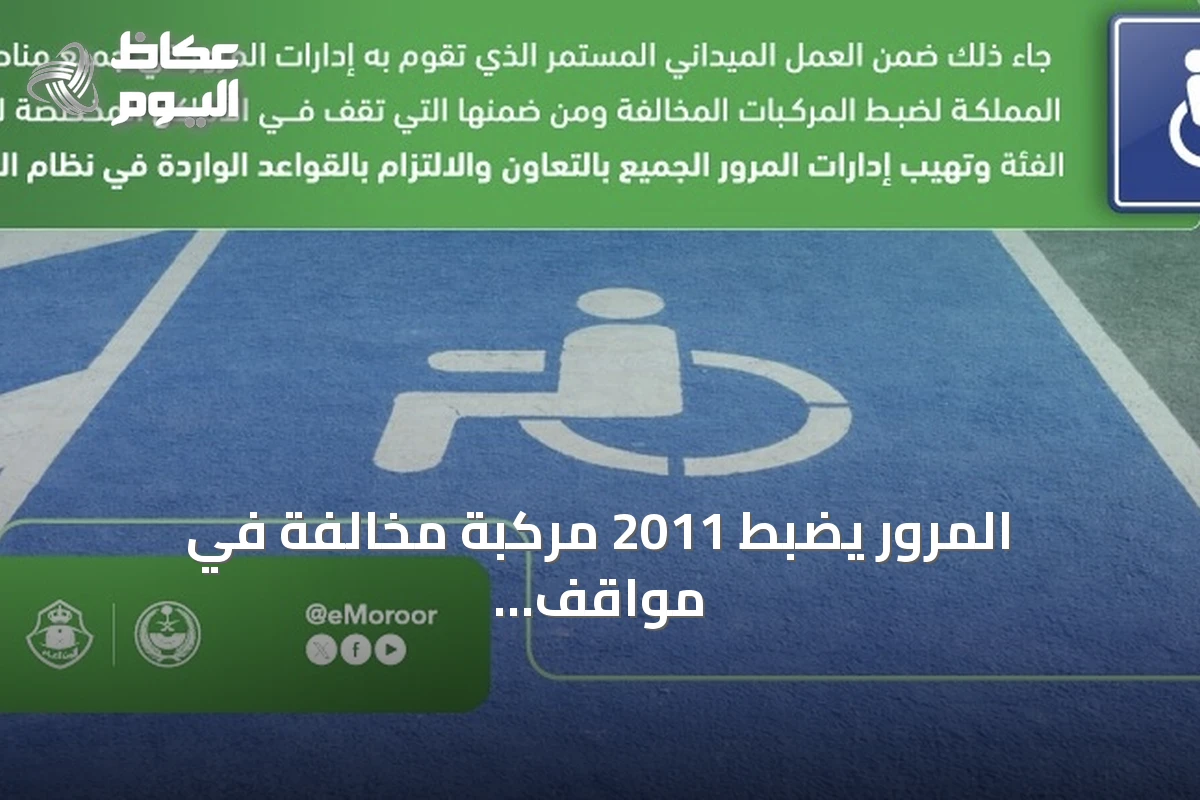 المرور يضبط 2011 مركبة مخالفة في مواقف ذوي الإعاقة بمناطق المملكة